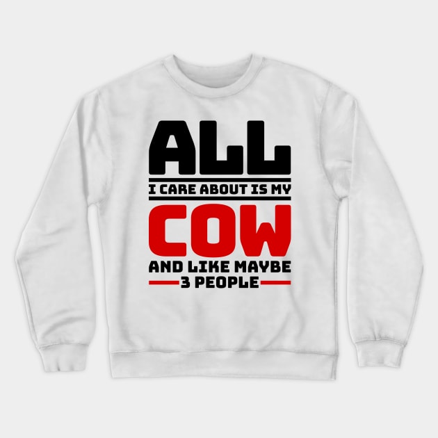 All I care about is my cow and like maybe 3 people Crewneck Sweatshirt by colorsplash